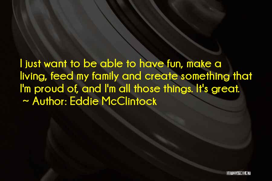 Eddie McClintock Quotes: I Just Want To Be Able To Have Fun, Make A Living, Feed My Family And Create Something That I'm