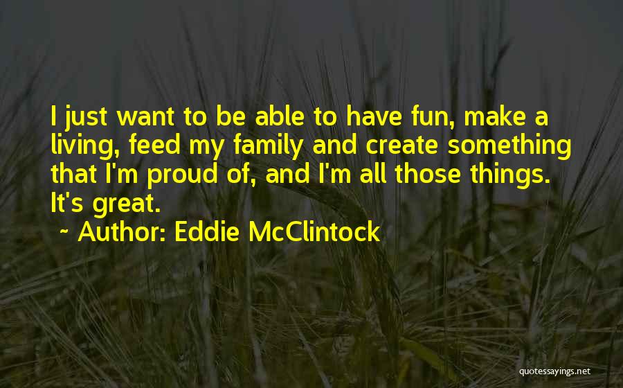 Eddie McClintock Quotes: I Just Want To Be Able To Have Fun, Make A Living, Feed My Family And Create Something That I'm