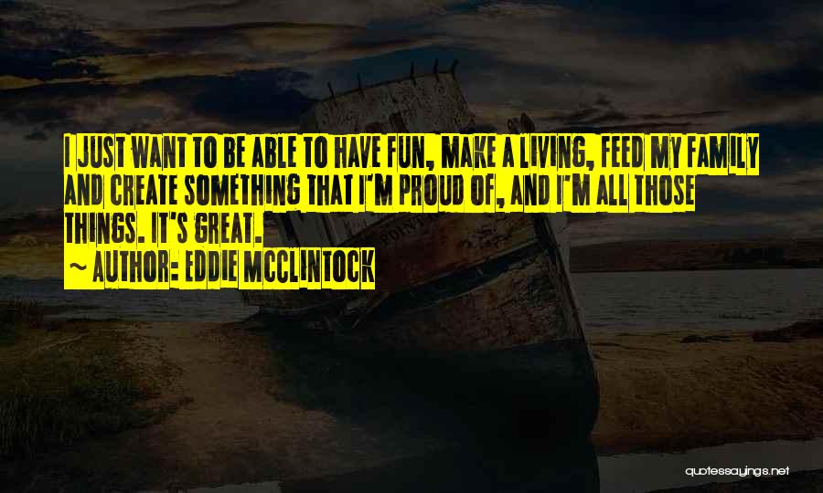 Eddie McClintock Quotes: I Just Want To Be Able To Have Fun, Make A Living, Feed My Family And Create Something That I'm