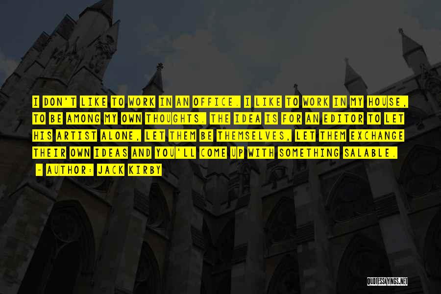 Jack Kirby Quotes: I Don't Like To Work In An Office. I Like To Work In My House, To Be Among My Own