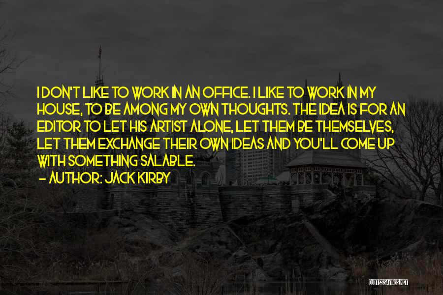 Jack Kirby Quotes: I Don't Like To Work In An Office. I Like To Work In My House, To Be Among My Own