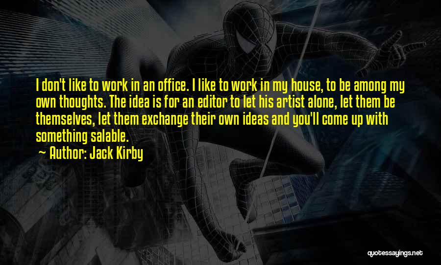 Jack Kirby Quotes: I Don't Like To Work In An Office. I Like To Work In My House, To Be Among My Own