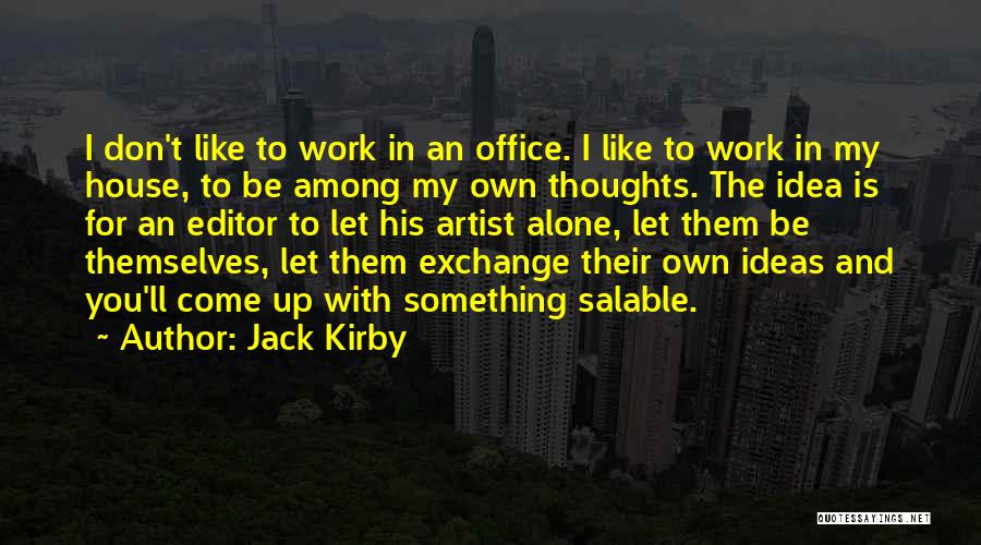 Jack Kirby Quotes: I Don't Like To Work In An Office. I Like To Work In My House, To Be Among My Own