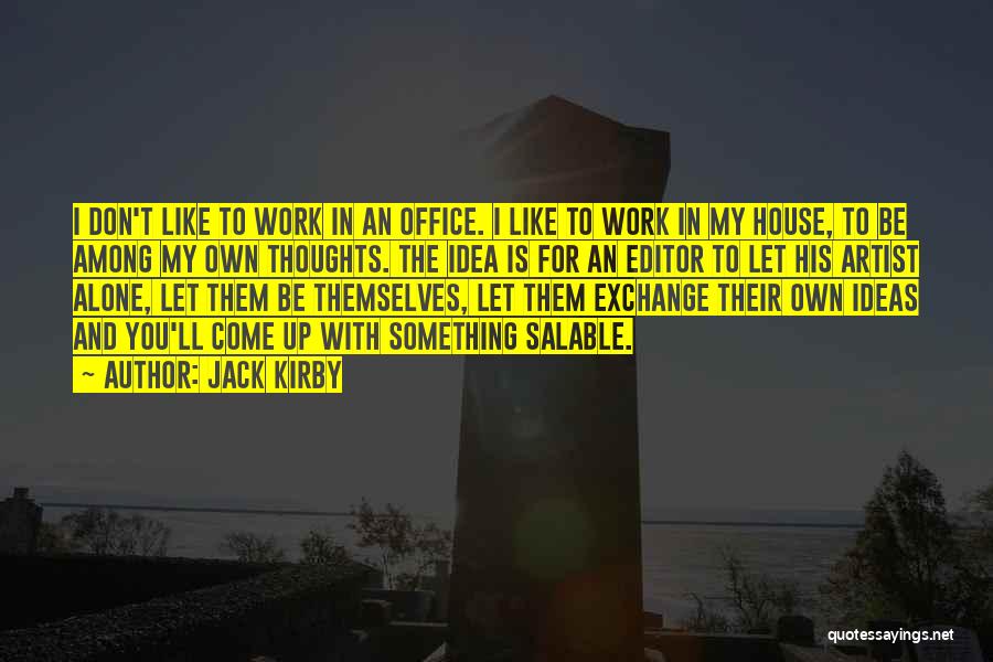 Jack Kirby Quotes: I Don't Like To Work In An Office. I Like To Work In My House, To Be Among My Own