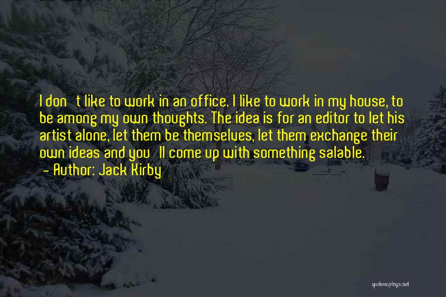 Jack Kirby Quotes: I Don't Like To Work In An Office. I Like To Work In My House, To Be Among My Own