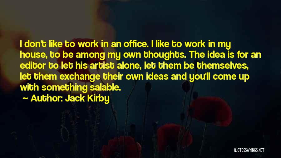 Jack Kirby Quotes: I Don't Like To Work In An Office. I Like To Work In My House, To Be Among My Own