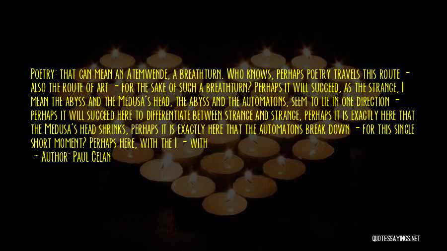 Paul Celan Quotes: Poetry: That Can Mean An Atemwende, A Breathturn. Who Knows, Perhaps Poetry Travels This Route - Also The Route Of