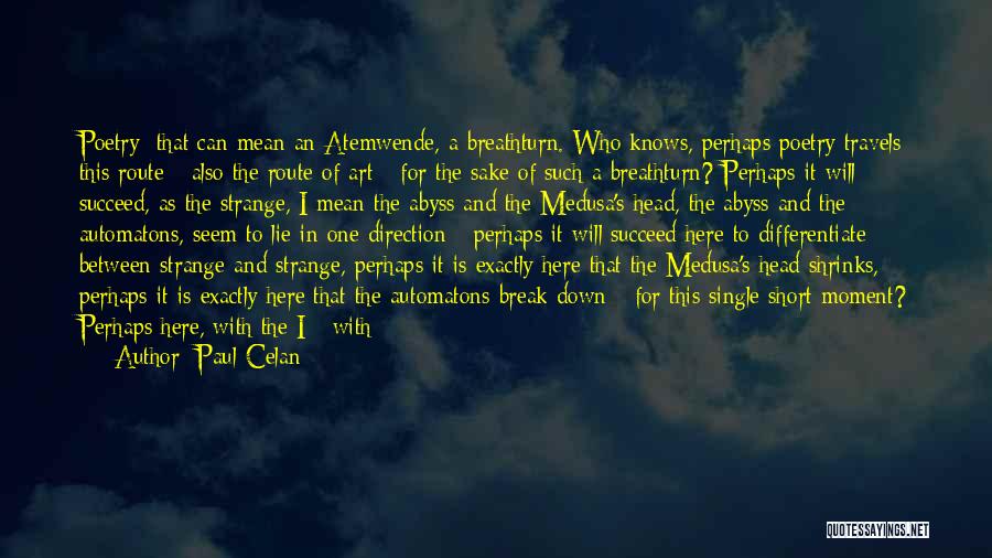 Paul Celan Quotes: Poetry: That Can Mean An Atemwende, A Breathturn. Who Knows, Perhaps Poetry Travels This Route - Also The Route Of