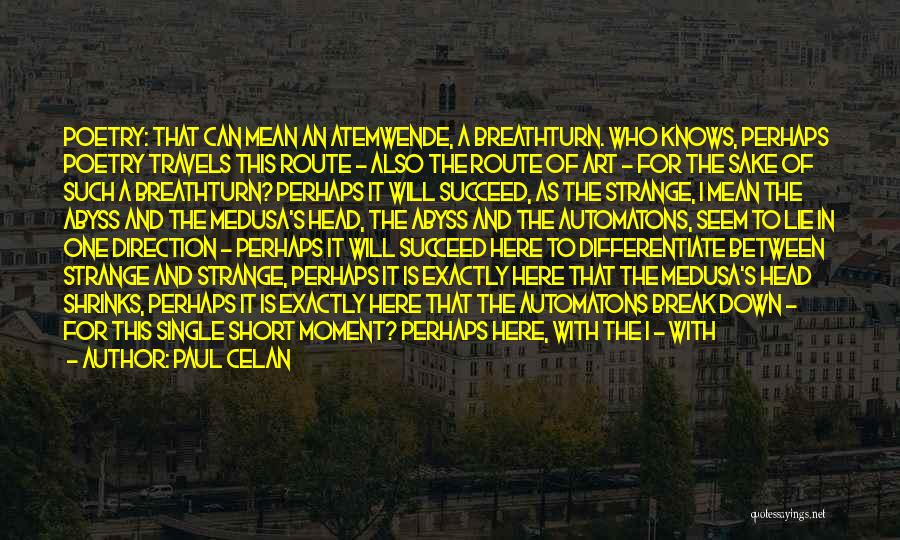 Paul Celan Quotes: Poetry: That Can Mean An Atemwende, A Breathturn. Who Knows, Perhaps Poetry Travels This Route - Also The Route Of