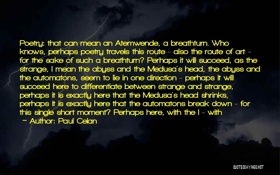 Paul Celan Quotes: Poetry: That Can Mean An Atemwende, A Breathturn. Who Knows, Perhaps Poetry Travels This Route - Also The Route Of