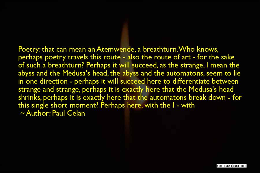 Paul Celan Quotes: Poetry: That Can Mean An Atemwende, A Breathturn. Who Knows, Perhaps Poetry Travels This Route - Also The Route Of