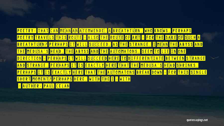 Paul Celan Quotes: Poetry: That Can Mean An Atemwende, A Breathturn. Who Knows, Perhaps Poetry Travels This Route - Also The Route Of