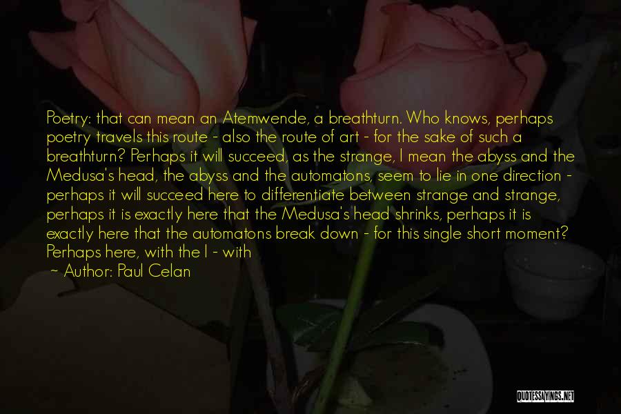 Paul Celan Quotes: Poetry: That Can Mean An Atemwende, A Breathturn. Who Knows, Perhaps Poetry Travels This Route - Also The Route Of