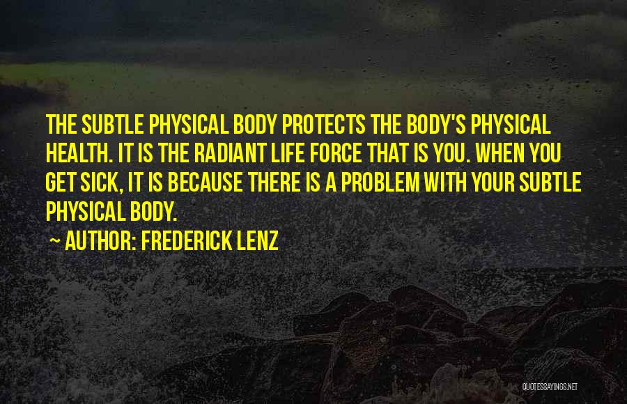 Frederick Lenz Quotes: The Subtle Physical Body Protects The Body's Physical Health. It Is The Radiant Life Force That Is You. When You