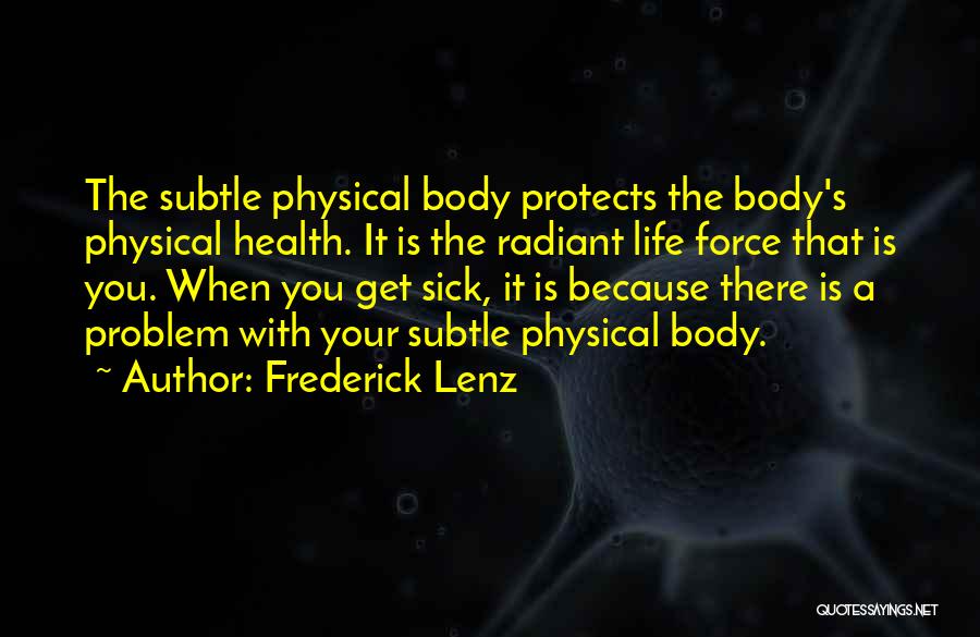 Frederick Lenz Quotes: The Subtle Physical Body Protects The Body's Physical Health. It Is The Radiant Life Force That Is You. When You