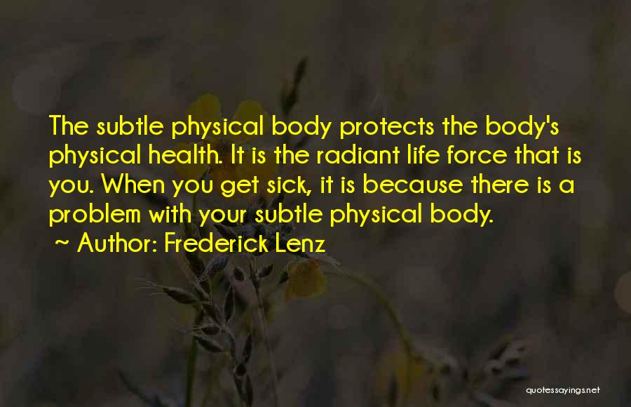 Frederick Lenz Quotes: The Subtle Physical Body Protects The Body's Physical Health. It Is The Radiant Life Force That Is You. When You