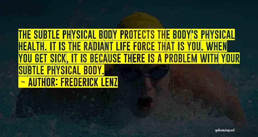 Frederick Lenz Quotes: The Subtle Physical Body Protects The Body's Physical Health. It Is The Radiant Life Force That Is You. When You
