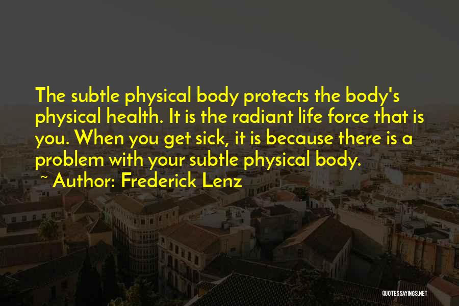 Frederick Lenz Quotes: The Subtle Physical Body Protects The Body's Physical Health. It Is The Radiant Life Force That Is You. When You