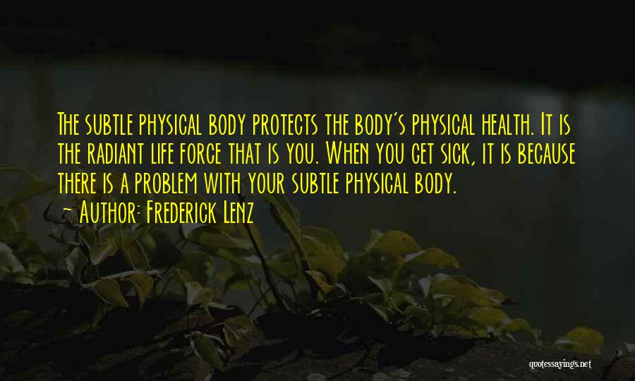 Frederick Lenz Quotes: The Subtle Physical Body Protects The Body's Physical Health. It Is The Radiant Life Force That Is You. When You