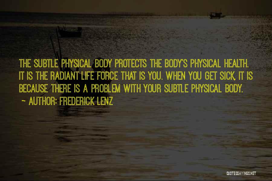 Frederick Lenz Quotes: The Subtle Physical Body Protects The Body's Physical Health. It Is The Radiant Life Force That Is You. When You
