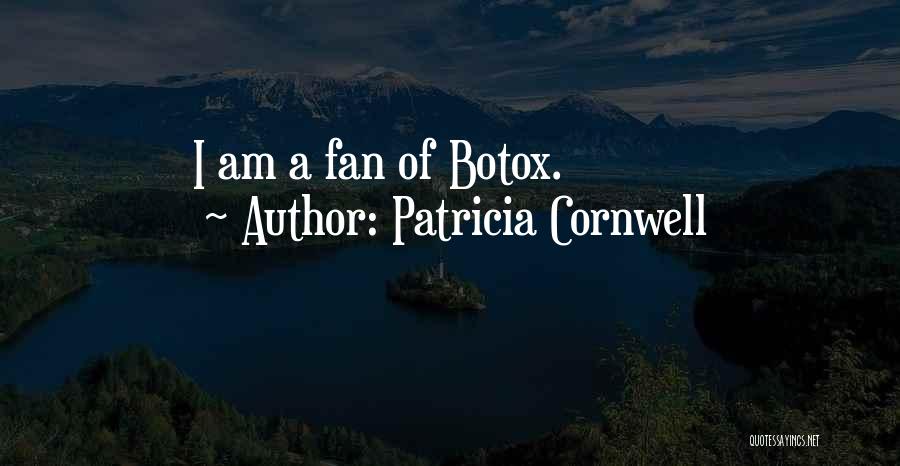 Patricia Cornwell Quotes: I Am A Fan Of Botox.