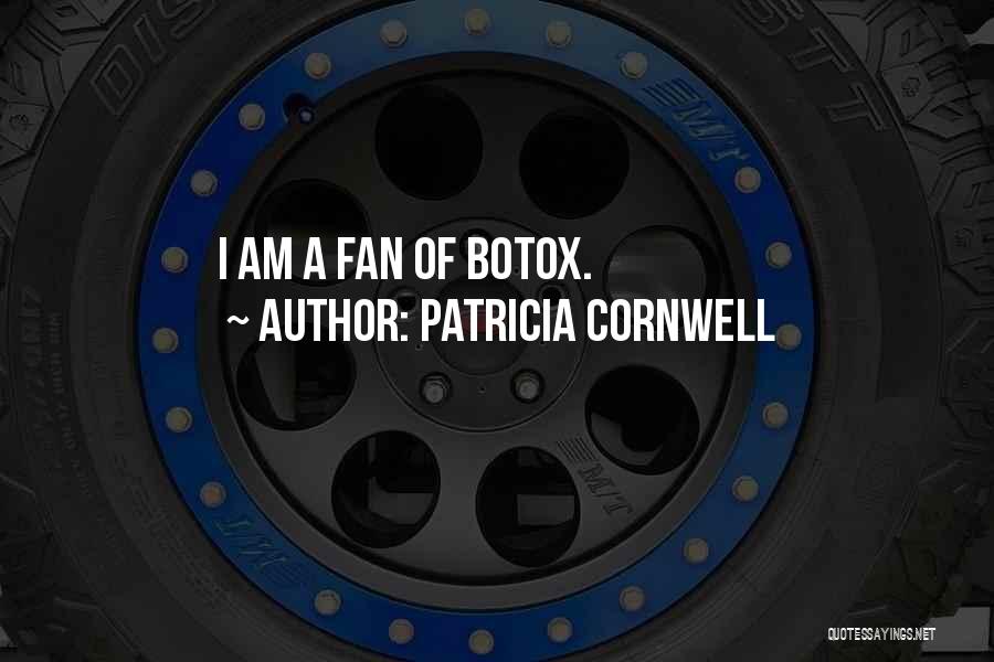 Patricia Cornwell Quotes: I Am A Fan Of Botox.
