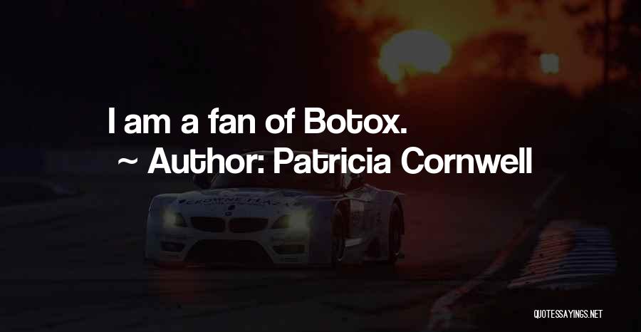 Patricia Cornwell Quotes: I Am A Fan Of Botox.