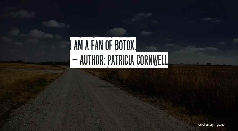 Patricia Cornwell Quotes: I Am A Fan Of Botox.
