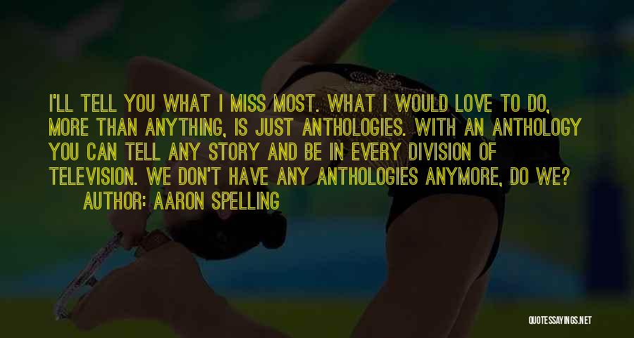 Aaron Spelling Quotes: I'll Tell You What I Miss Most. What I Would Love To Do, More Than Anything, Is Just Anthologies. With