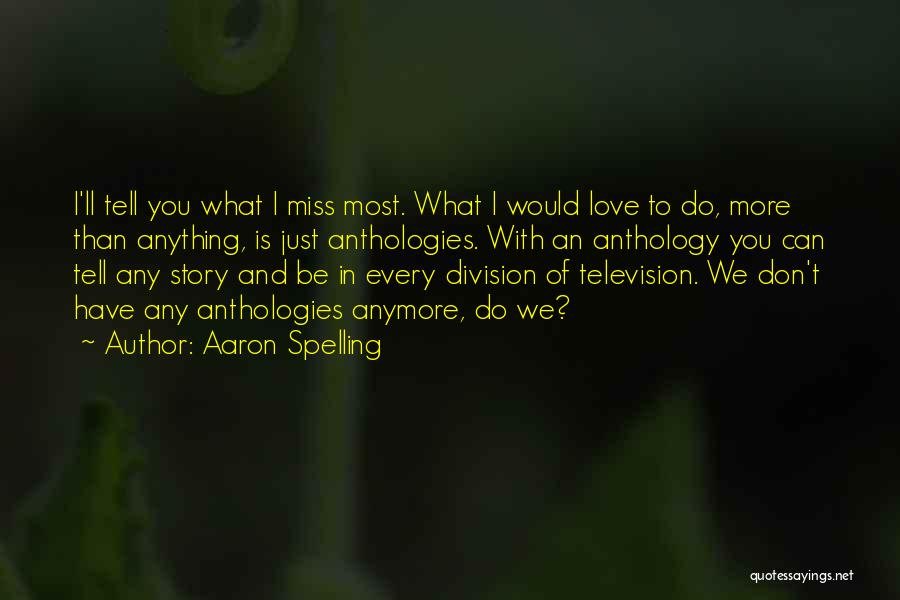 Aaron Spelling Quotes: I'll Tell You What I Miss Most. What I Would Love To Do, More Than Anything, Is Just Anthologies. With