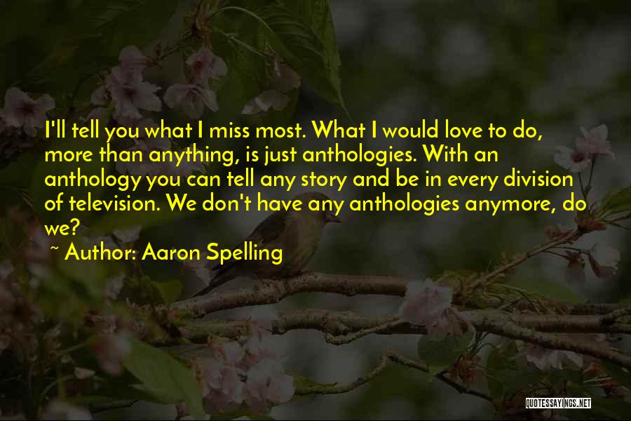 Aaron Spelling Quotes: I'll Tell You What I Miss Most. What I Would Love To Do, More Than Anything, Is Just Anthologies. With