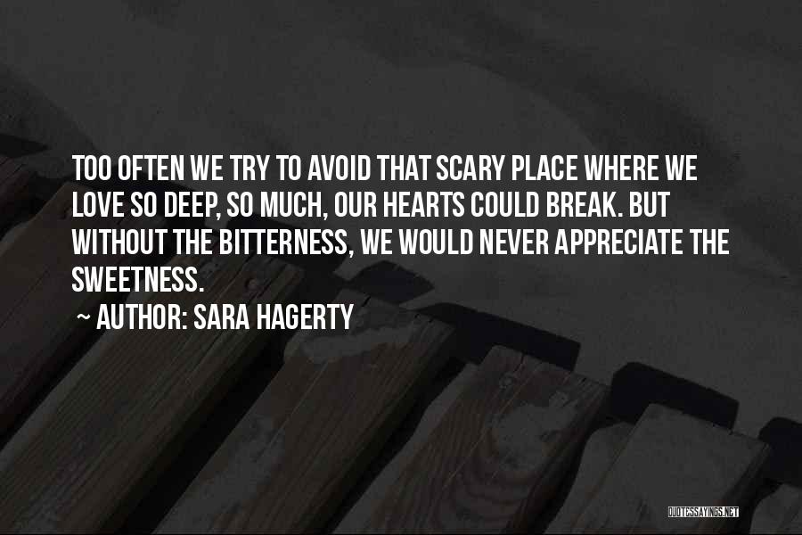 Sara Hagerty Quotes: Too Often We Try To Avoid That Scary Place Where We Love So Deep, So Much, Our Hearts Could Break.