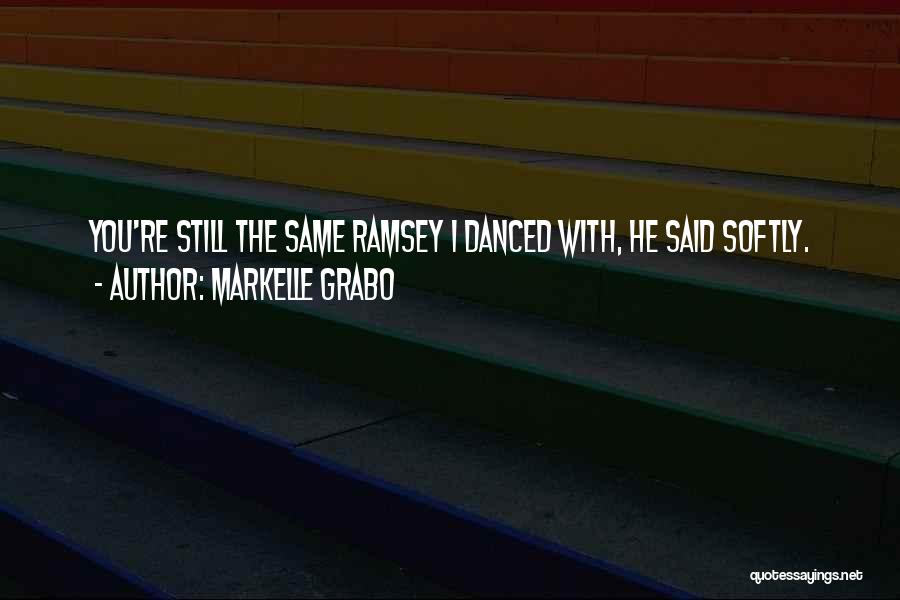 Markelle Grabo Quotes: You're Still The Same Ramsey I Danced With, He Said Softly.