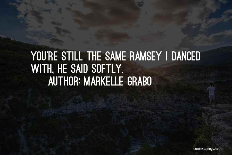 Markelle Grabo Quotes: You're Still The Same Ramsey I Danced With, He Said Softly.