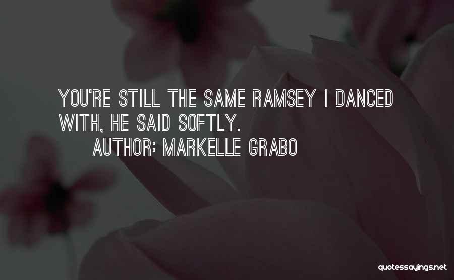 Markelle Grabo Quotes: You're Still The Same Ramsey I Danced With, He Said Softly.