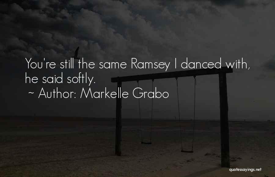 Markelle Grabo Quotes: You're Still The Same Ramsey I Danced With, He Said Softly.