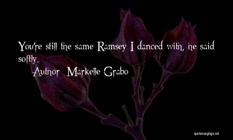 Markelle Grabo Quotes: You're Still The Same Ramsey I Danced With, He Said Softly.