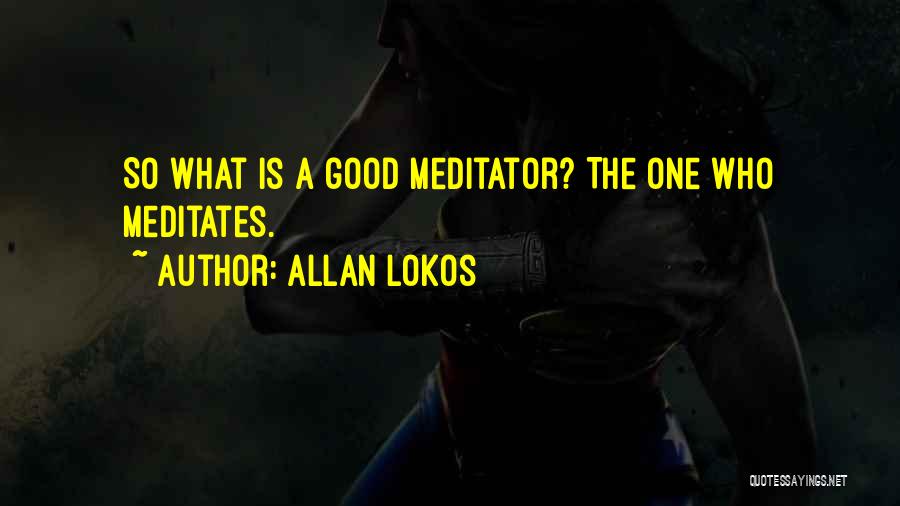 Allan Lokos Quotes: So What Is A Good Meditator? The One Who Meditates.