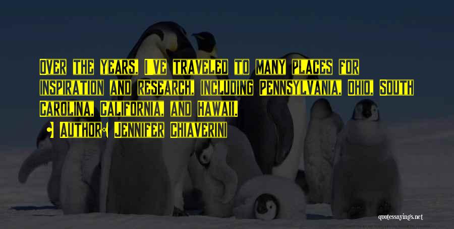 Jennifer Chiaverini Quotes: Over The Years, I've Traveled To Many Places For Inspiration And Research, Including Pennsylvania, Ohio, South Carolina, California, And Hawaii.