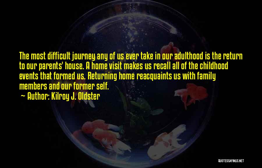 Kilroy J. Oldster Quotes: The Most Difficult Journey Any Of Us Ever Take In Our Adulthood Is The Return To Our Parents' House. A