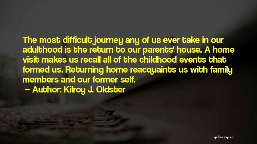 Kilroy J. Oldster Quotes: The Most Difficult Journey Any Of Us Ever Take In Our Adulthood Is The Return To Our Parents' House. A