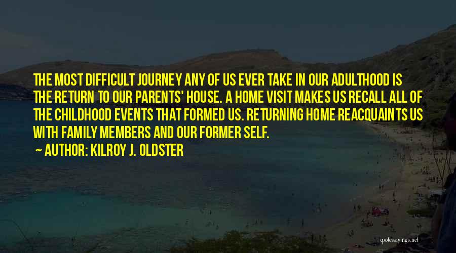 Kilroy J. Oldster Quotes: The Most Difficult Journey Any Of Us Ever Take In Our Adulthood Is The Return To Our Parents' House. A