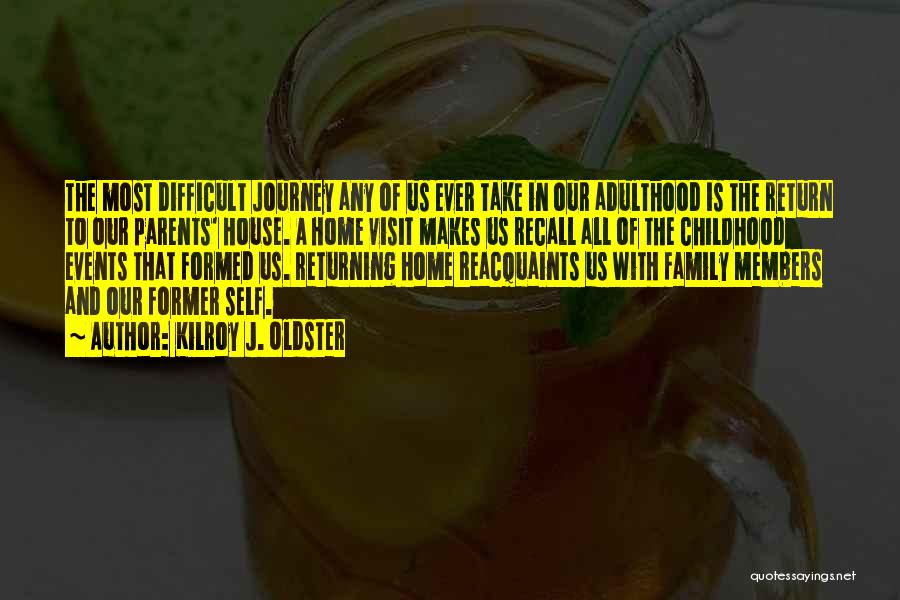 Kilroy J. Oldster Quotes: The Most Difficult Journey Any Of Us Ever Take In Our Adulthood Is The Return To Our Parents' House. A