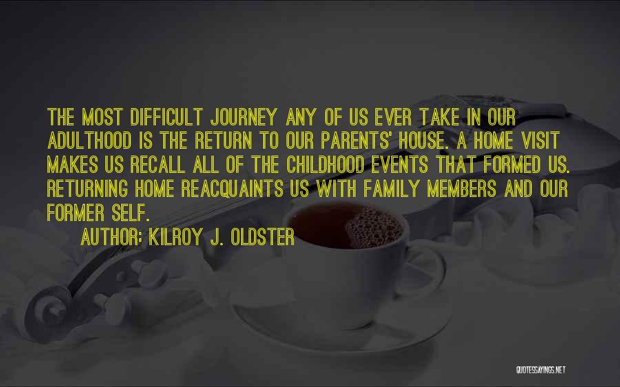 Kilroy J. Oldster Quotes: The Most Difficult Journey Any Of Us Ever Take In Our Adulthood Is The Return To Our Parents' House. A