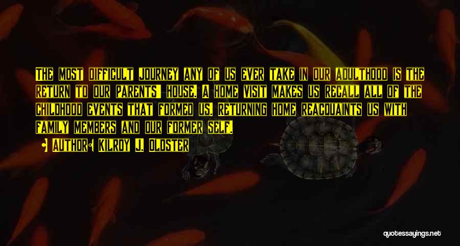Kilroy J. Oldster Quotes: The Most Difficult Journey Any Of Us Ever Take In Our Adulthood Is The Return To Our Parents' House. A