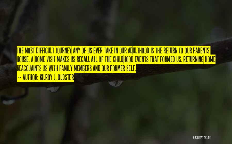 Kilroy J. Oldster Quotes: The Most Difficult Journey Any Of Us Ever Take In Our Adulthood Is The Return To Our Parents' House. A