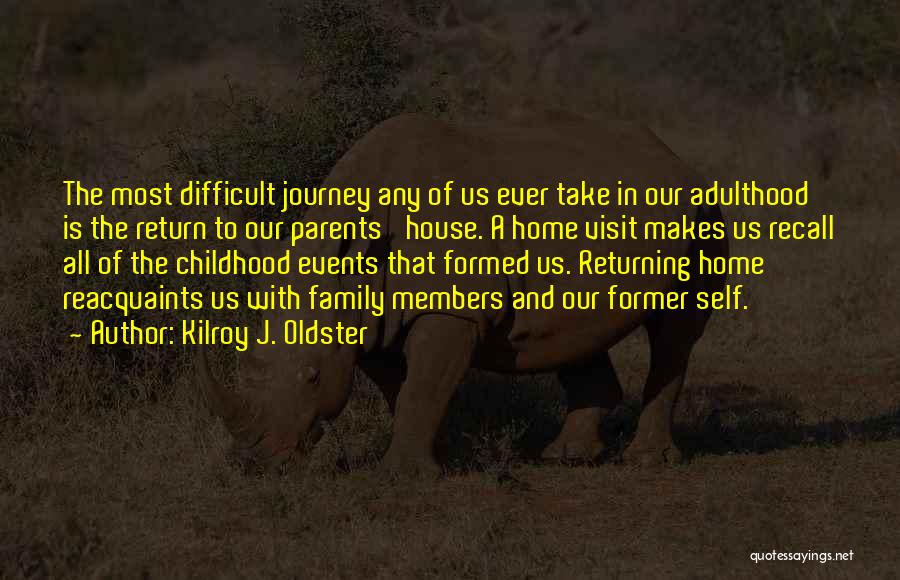 Kilroy J. Oldster Quotes: The Most Difficult Journey Any Of Us Ever Take In Our Adulthood Is The Return To Our Parents' House. A