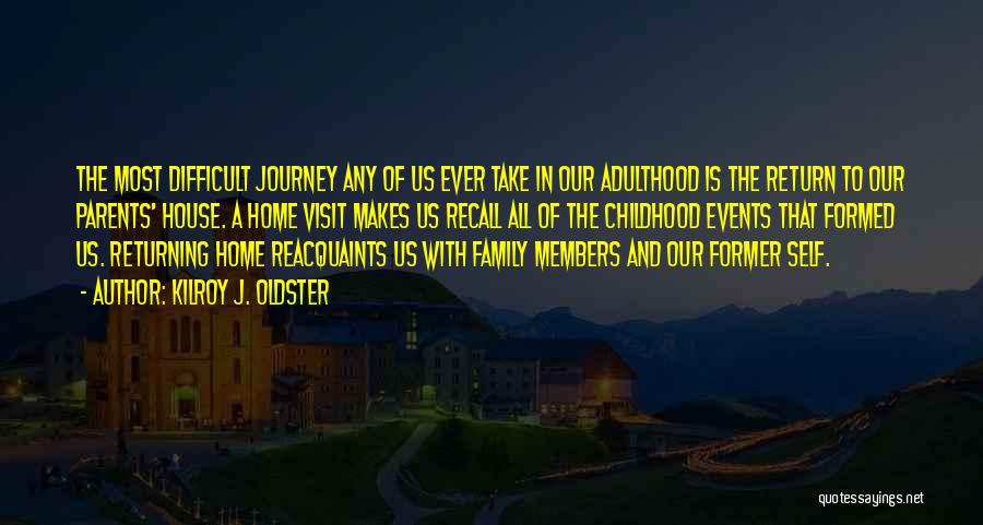 Kilroy J. Oldster Quotes: The Most Difficult Journey Any Of Us Ever Take In Our Adulthood Is The Return To Our Parents' House. A