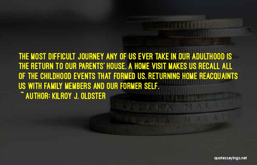 Kilroy J. Oldster Quotes: The Most Difficult Journey Any Of Us Ever Take In Our Adulthood Is The Return To Our Parents' House. A