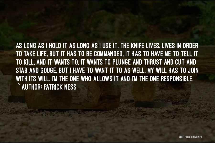 Patrick Ness Quotes: As Long As I Hold It As Long As I Use It, The Knife Lives, Lives In Order To Take